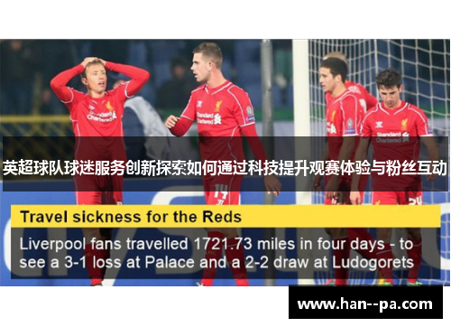 英超球队球迷服务创新探索如何通过科技提升观赛体验与粉丝互动