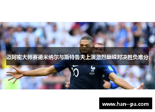 迈阿密大师赛德米纳尔与斯特鲁夫上演激烈巅峰对决胜负难分 迈阿密大师赛德米纳尔与斯特鲁夫上演激烈巅峰对决胜负难分