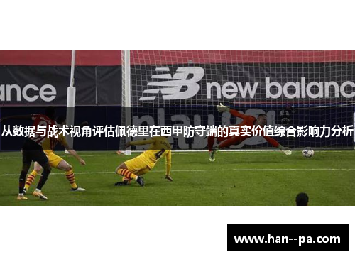 从数据与战术视角评估佩德里在西甲防守端的真实价值综合影响力分析 从数据与战术视角评估佩德里在西甲防守端的真实价值综合影响力分析