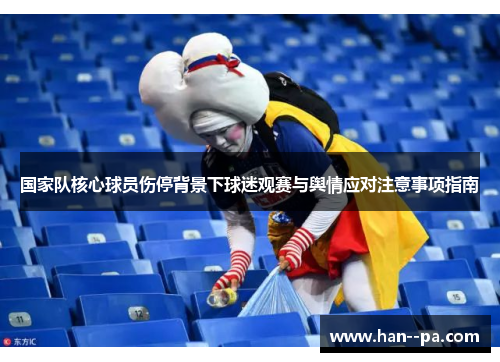 国家队核心球员伤停背景下球迷观赛与舆情应对注意事项指南