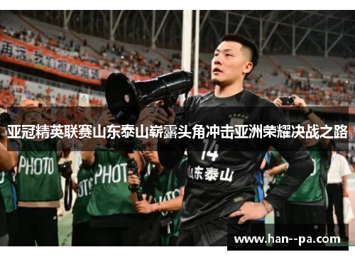 亚冠精英联赛山东泰山崭露头角冲击亚洲荣耀决战之路