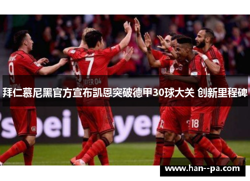 拜仁慕尼黑官方宣布凯恩突破德甲30球大关 创新里程碑