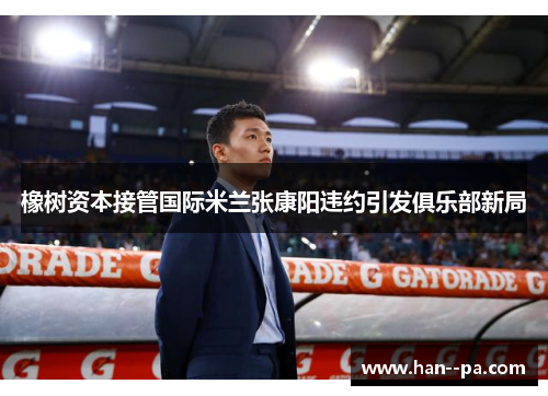 橡树资本接管国际米兰张康阳违约引发俱乐部新局