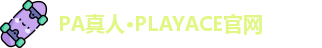 PA真人·PLAYACE官网